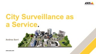www.axis.com
City Surveillance as
a Service.
Andrea Sorri
 