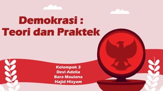 Kelompok 3
Devi Adelia
Bara Maulana
Hajid Hisyam
Demokrasi :
Teori dan Praktek
 