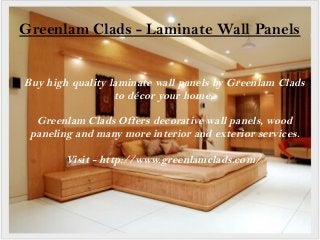 Buy high quality laminate wall panels by Greenlam Clads
to décor your home.
Greenlam Clads Offers decorative wall panels, wood
paneling and many more interior and exterior services.
Visit - http://www.greenlamclads.com/
Greenlam Clads - Laminate Wall Panels
 