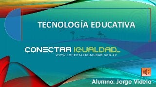TECNOLOGÍA EDUCATIVA
Alumno: Jorge Videla
 