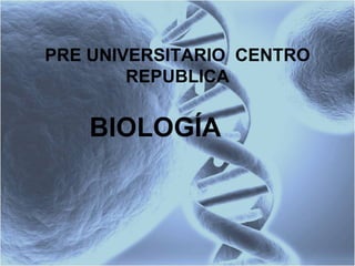 PRE UNIVERSITARIO  CENTRO REPUBLICA BIOLOGÍA 