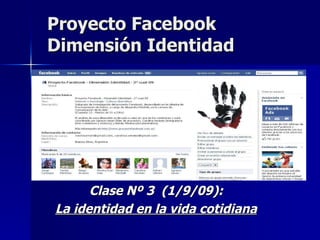 Proyecto Facebook Dimensión Identidad Clase Nº 3  (1/9/09): La identidad en la vida cotidiana 