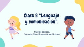 Quintos básicos.
Docente: Gina Cáceres/ Noemí Paineo.
Clase 3 “Lenguaje
y comunicación”.
 