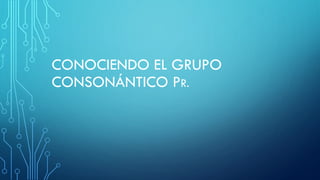 CONOCIENDO EL GRUPO
CONSONÁNTICO PR.
 