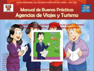 FUNDAMENTOS DE LA GESTIÓN DE AGENCIAS DE VIAJES Y TURISMO 
TARIFARIO CONFIDENCIAL DE PROVEEDORES DE SERVICIOS 
Clase Modelo para la fase 
Asistencia Técnica y Evaluación 
a Agencias de Viajes en las 
regiones de Cusco, Lima y 
Loreto (Marzo –Setiembre 
2013) del Programa para la 
Mejora de la Calidad de los 
Servicios Turísticos CALTUR 
2013. Amparo Cervantes A. ,2013 
 