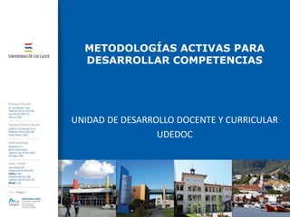 METODOLOGÍAS ACTIVAS PARA
DESARROLLAR COMPETENCIAS
UNIDAD DE DESARROLLO DOCENTE Y CURRICULAR
UDEDOC
 