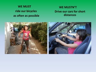     WE MUST ride our bicycles as often as possible             WE MUSTN’T Drive our cars for short distances