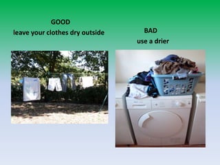 GOODleaveyourclothes dry outside	     BAD              use a drier