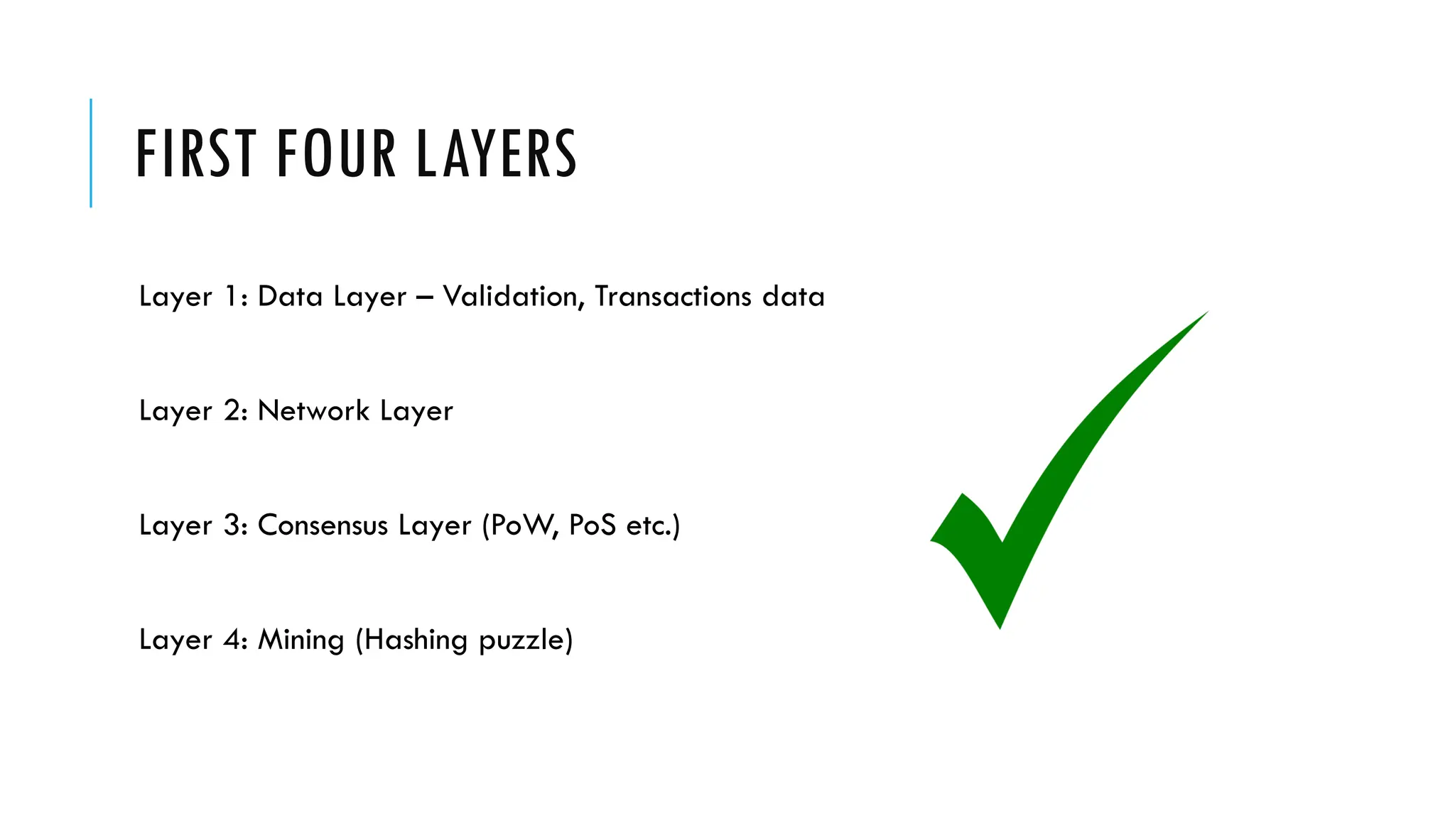 FIRST FOUR LAYERS
Layer 1: Data Layer – Validation, Transactions data
Layer 2: Network Layer
Layer 3: Consensus Layer (PoW, PoS etc.)
Layer 4: Mining (Hashing puzzle)
 