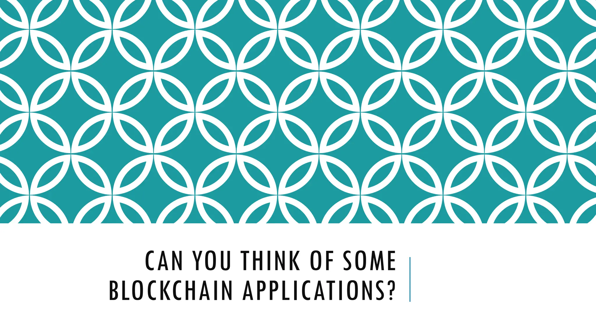 CAN YOU THINK OF SOME
BLOCKCHAIN APPLICATIONS?
 