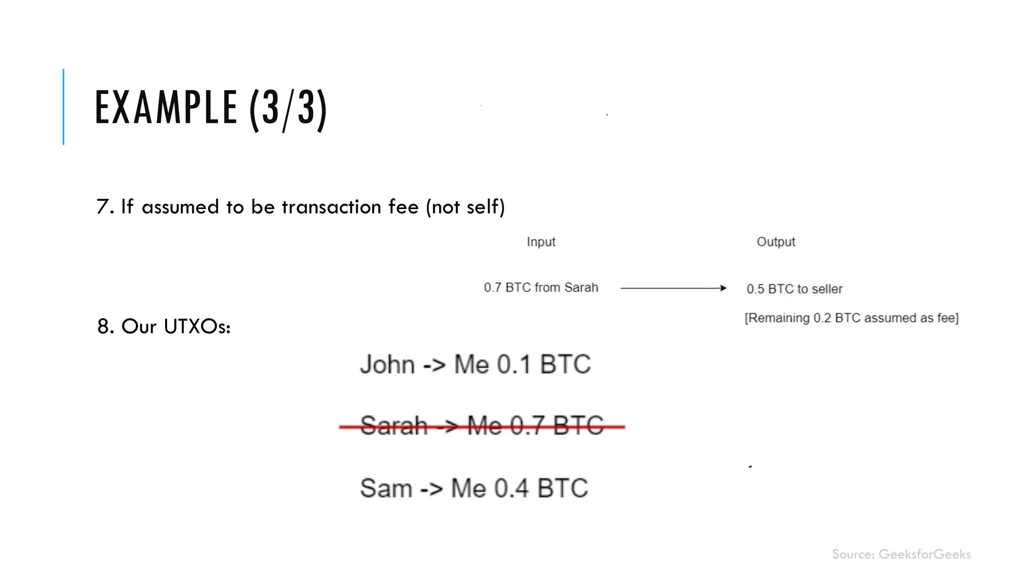 EXAMPLE (3/3)
7. If assumed to be transaction fee (not self)
8. Our UTXOs:
Source: GeeksforGeeks
 
