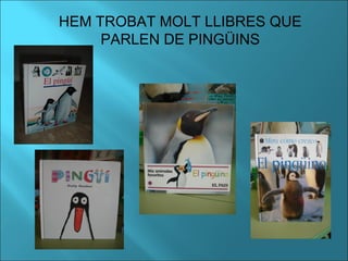 HEM TROBAT MOLT LLIBRES QUE
PARLEN DE PINGÜINS
 
