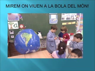 MIREM ON VIUEN A LA BOLA DEL MÓN!
 