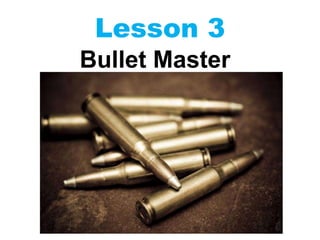 Lesson 3
Bullet Master
 