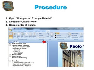 1. Open “Unorganized Example Material”
2. Switch to “Outline” view
3. Correct order of Bullets
Procedure
 