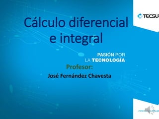Cálculo diferencial
e integral
Profesor:
José Fernández Chavesta
 