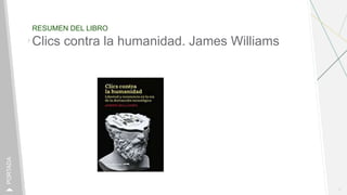 RESUMEN DEL LIBRO
1
PORTADA
Clics contra la humanidad. James Williams
 