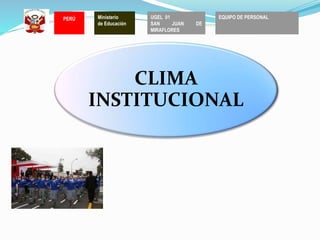 CLIMA
INSTITUCIONAL
PERÚ Ministerio
de Educación
UGEL 01
SAN JUAN DE
MIRAFLORES
EQUIPO DE PERSONAL
 