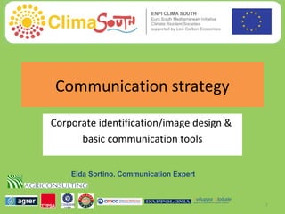 Communication strategy
Corporate identification/image design &
basic communication tools
Elda Sortino, Communication Expert

1

 