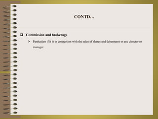 CONTD… 
 Commission and brokerage 
 Particulars if it is in connection with the sales of shares and debentures to any director or 
manager. 
 