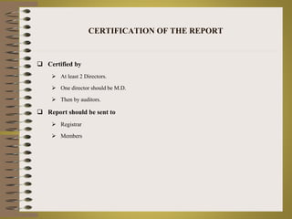 CERTIFICATION OF THE REPORT 
 Certified by 
 At least 2 Directors. 
 One director should be M.D. 
 Then by auditors. 
 Report should be sent to 
 Registrar 
 Members 
 