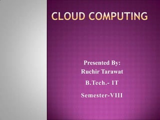 Presented By:
Ruchir Tarawat
 B.Tech.- IT

Semester-VIII
 