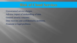  Unwarranted service charges.
 Adverse impact of mishandling of data.
 General security concerns.
 Data recovery and confidentiality problems.
 Financial or legal problems.
 