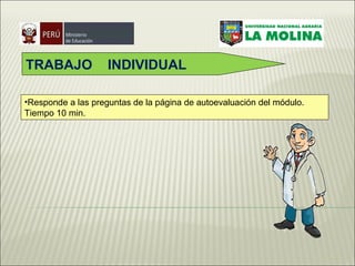 TRABAJO  INDIVIDUAL Responde a las preguntas de la página de autoevaluación del módulo. Tiempo 10 min. 