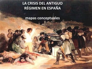 LA CRISIS DEL ANTIGUO RÉGIMEN EN ESPAÑA mapas conceptuales ALBERTO MOLINA 
