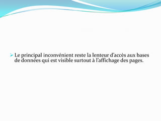 Le principal inconvénient reste la lenteur d’accès aux bases
de données qui est visible surtout à l’affichage des pages.
 