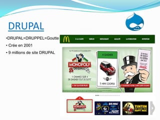 DRUPAL
•DRUPAL=DRUPPEL=Goutte
• Crée en 2001
• 9 millions de site DRUPAL
 