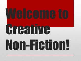 Welcome to
Creative
Non-Fiction!
 