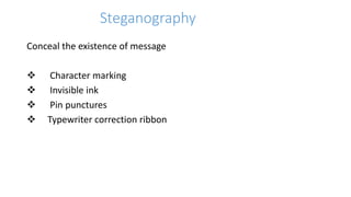 Steganography
Conceal the existence of message
 Character marking
 Invisible ink
 Pin punctures
 Typewriter correction ribbon
 