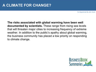 A CLIMATE FOR CHANGE?  The risks associated with global warming have been well documented by scientists.  These range from rising sea levels that will threaten major cities to increasing frequency of extreme weather. In addition to the public’s apathy about global warming, the business community has placed a low priority on responding to climate change.  