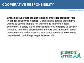 COOPERATIVE RESPONSIBILITY  Grant believes that greater visibility into corporations’ role in global poverty is needed . C...