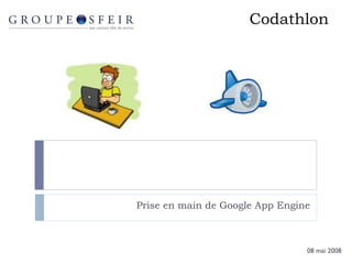 Codathlon Prise en main de Google App Engine 08 mai 2008 
