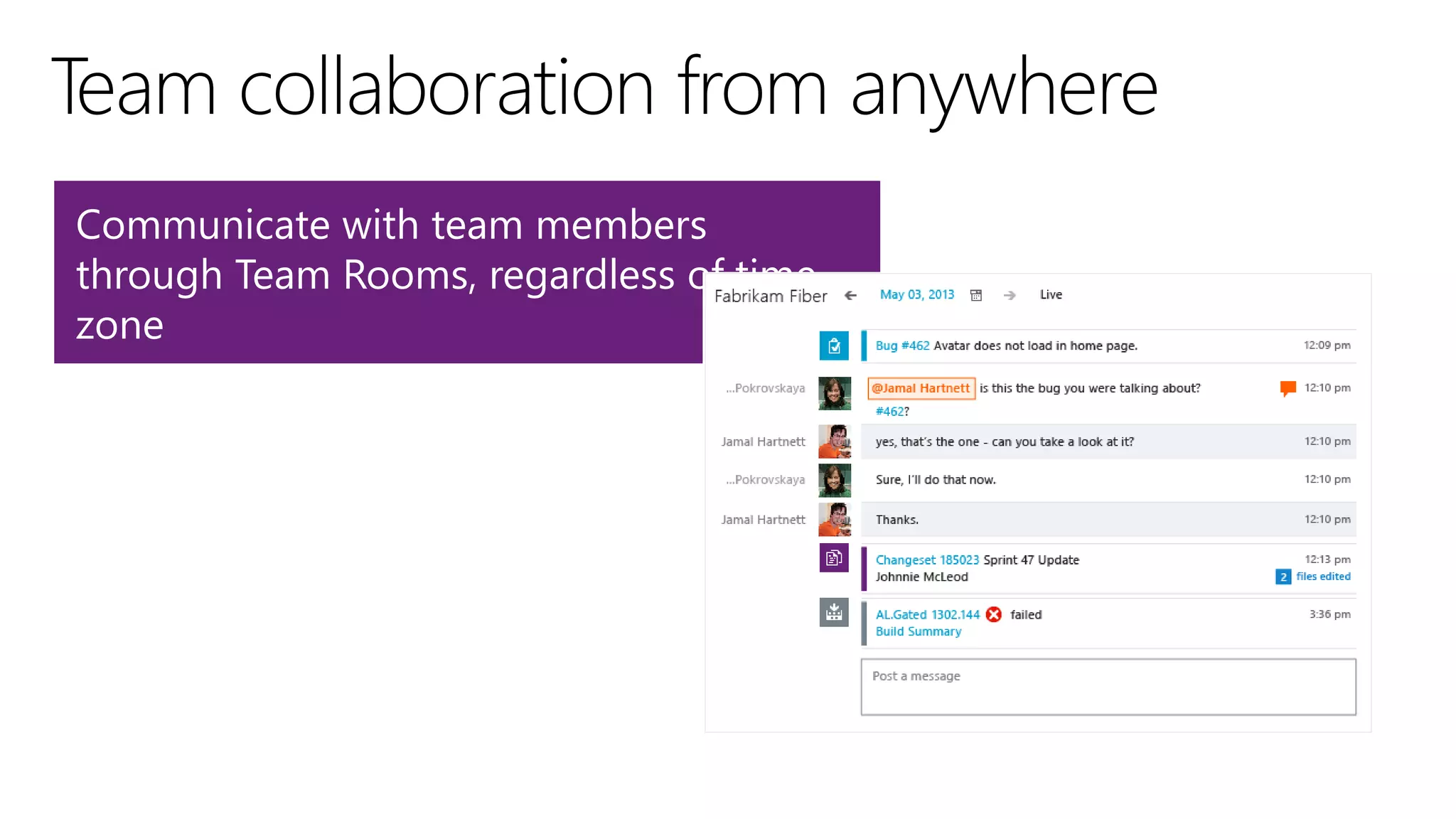 Communicate with team members
through Team Rooms, regardless of time
zone
 