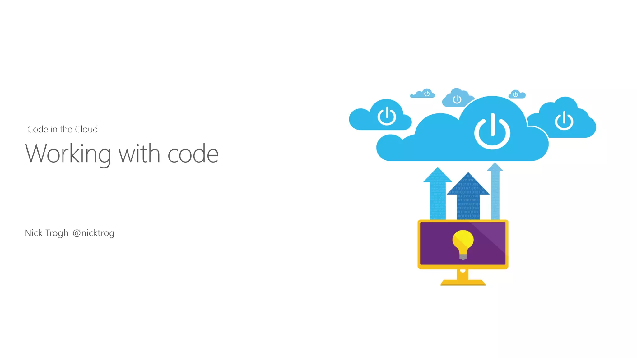 Nick Trogh @nicktrog
Working with code
Code in the Cloud
 