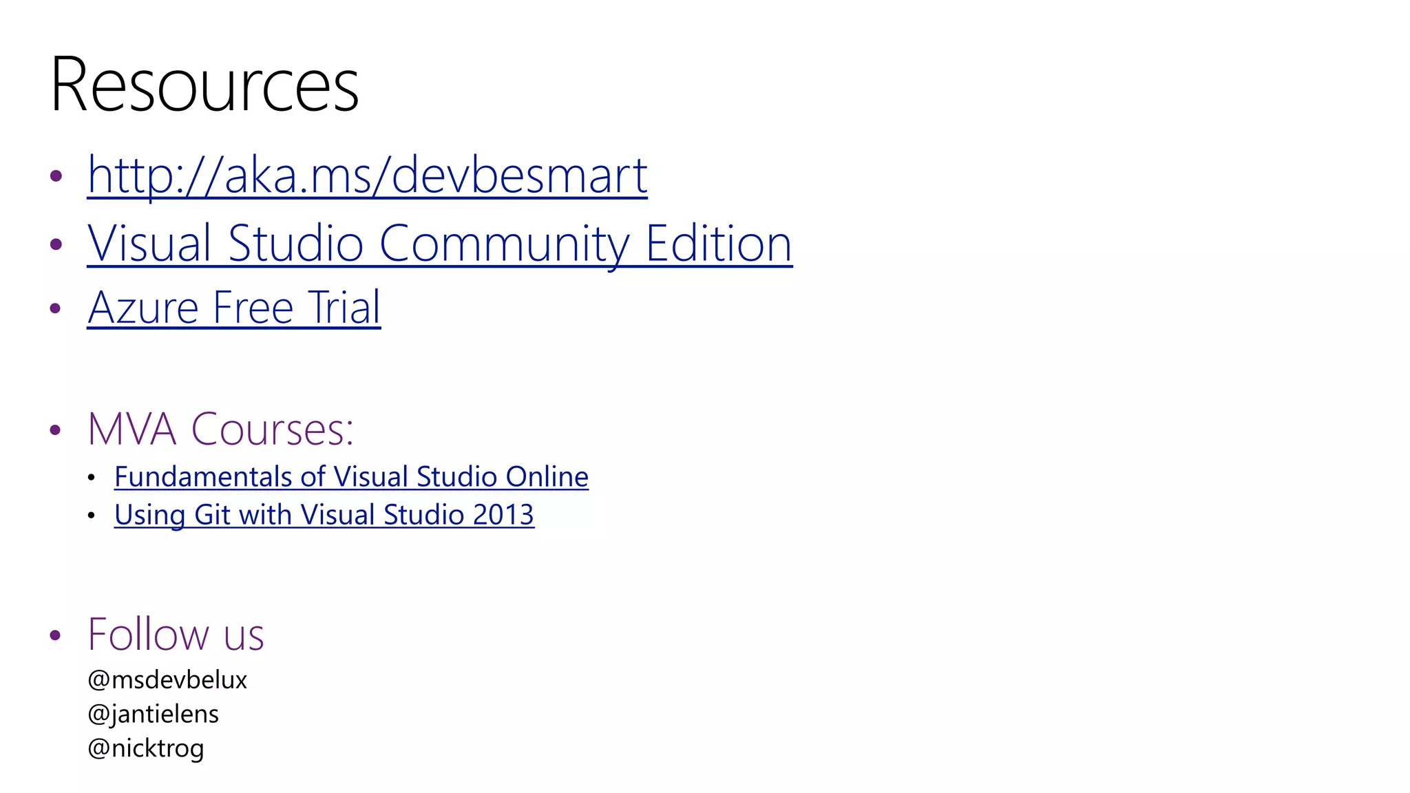 • http://aka.ms/devbesmart
• Visual Studio Community Edition
• Azure Free Trial
• MVA Courses:
Fundamentals of Visual Studio Online
Using Git with Visual Studio 2013
• Follow us
 