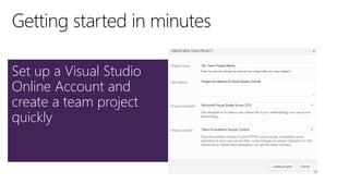 Set up a Visual Studio
Online Account and
create a team project
quickly
 