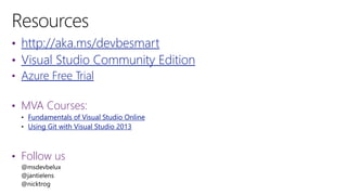 • http://aka.ms/devbesmart
• Visual Studio Community Edition
• Azure Free Trial
• MVA Courses:
Fundamentals of Visual Studio Online
Using Git with Visual Studio 2013
• Follow us
 