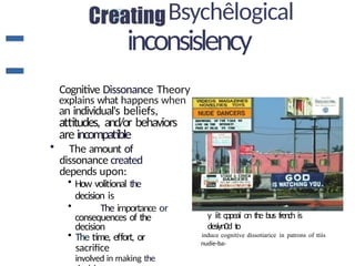 Bsychêlogical
inconsislency
Cognitive Dissonance Theory
explains what happens when
an individual's beliefs,
attitudes, and/or behaviors
are incompatible
• The amount of
dissonance created
depends upon:
• How volitional the
decision is
• The importance or
consequences of the
decision
• The time, effort, or
sacrifice
involved in making the
y iit cppeaî on the bus french is
desiyn0d to
induce cognitive dissotiarice in patrons of ttiis
nudie-ba›
 