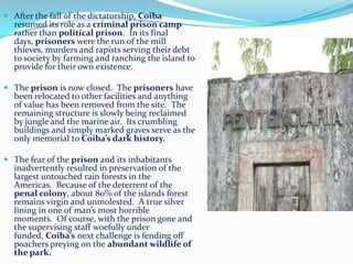 After the fall of the dictatorship, Coiba resumed its role as a criminal prison camp rather than political prison.  In its...