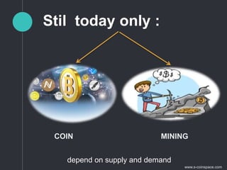 MINING
www.s-coinspace.com
Stil today only :
COIN
depend on supply and demand
 