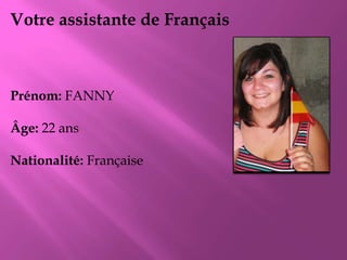 Votreassistante de Français Prénom: FANNY Âge: 22 ans Nationalité: Française 