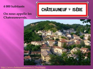 4 000 habitantsOn nous appelle les Chateauneuvois. http://www.chateauneufsurisere.fr/Diaporama