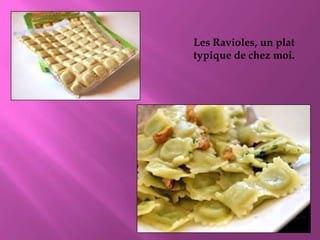 Les Ravioles, un plat typique de chez moi.