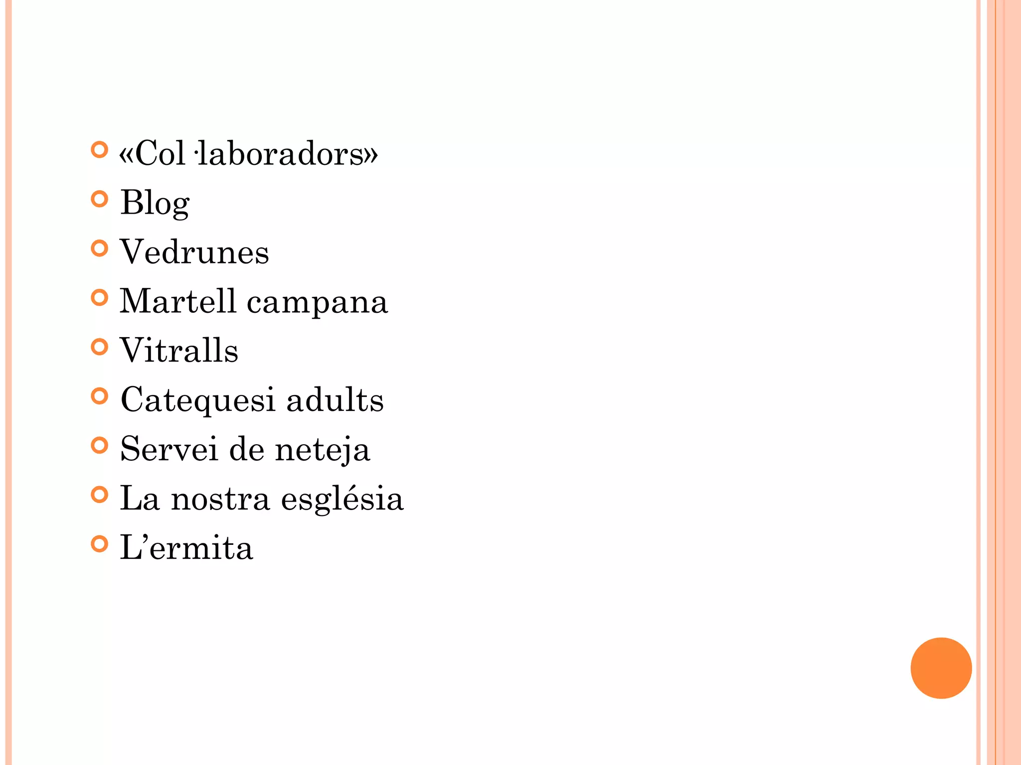  «Col·laboradors»
 Blog
 Vedrunes
 Martell campana
 Vitralls
 Catequesi adults
 Servei de neteja
 La nostra església
 L’ermita
 