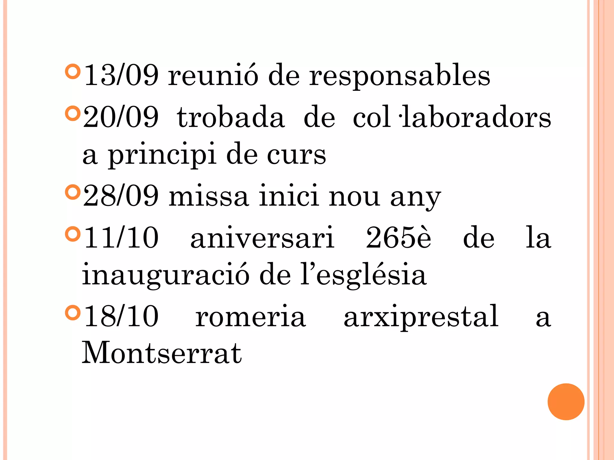 13/09 reunió de responsables
20/09 trobada de col·laboradors
a principi de curs
28/09 missa inici nou any
11/10 aniversari 265è de la
inauguració de l’església
18/10 romeria arxiprestal a
Montserrat
 