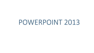 POWERPOINT 2013
 